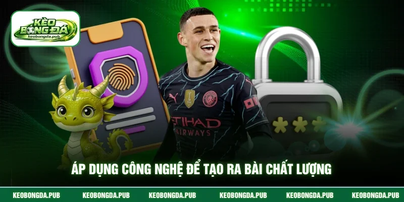 Áp dụng công nghệ để tạo ra bài chất lượng