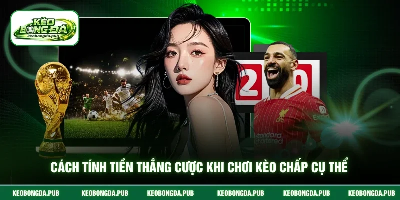 Cách tính tiền thắng cược khi chơi kèo chấp cụ thể