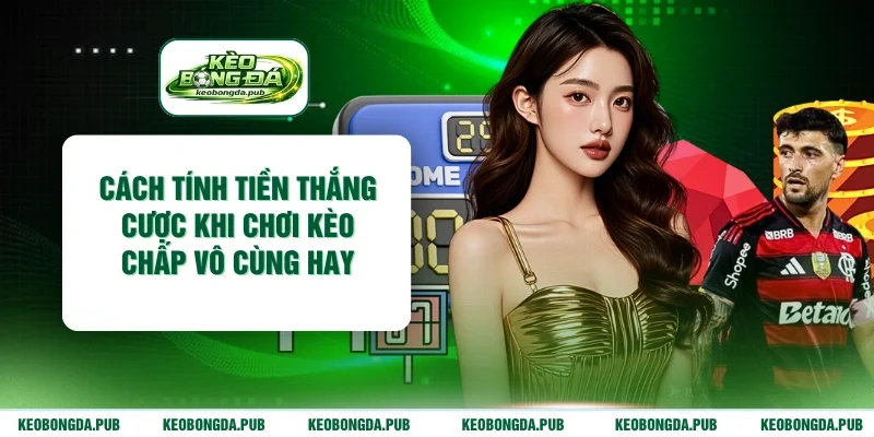 Cách tính tiền thắng cược khi chơi kèo chấp