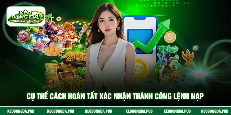 Cụ thể cách hoàn tất xác nhận thành công lệnh nạp