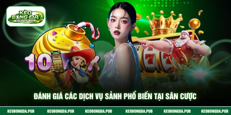 Đánh giá các dịch vụ sảnh phổ biến tại sân cược