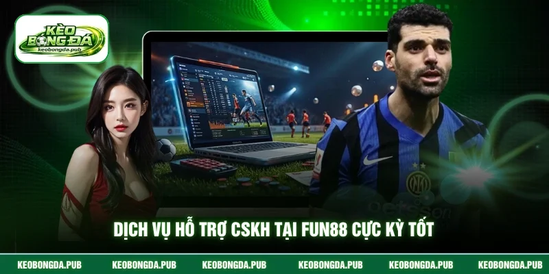 Dịch vụ hỗ trợ CSKH tại Fun88 cực kỳ tốt