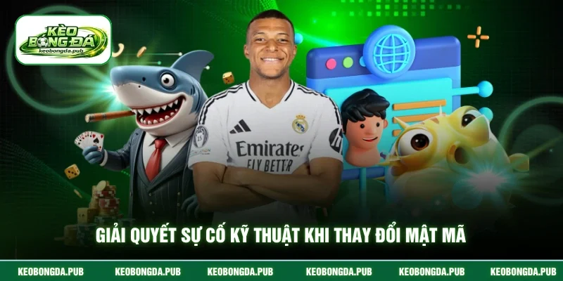 Giải quyết sự cố kỹ thuật khi thay đổi mật mã