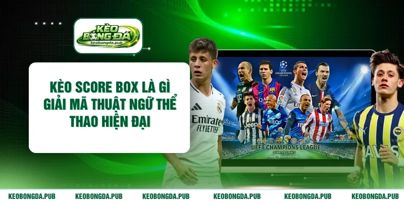 kèo score box là gì