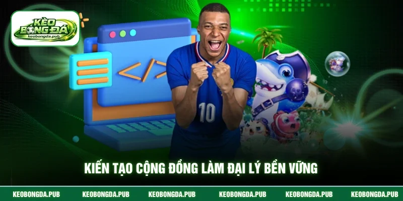 Kiến tạo cộng đồng làm đại lý bền vững