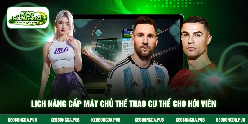 Lịch nâng cấp máy chủ thể thao cụ thể cho hội viên