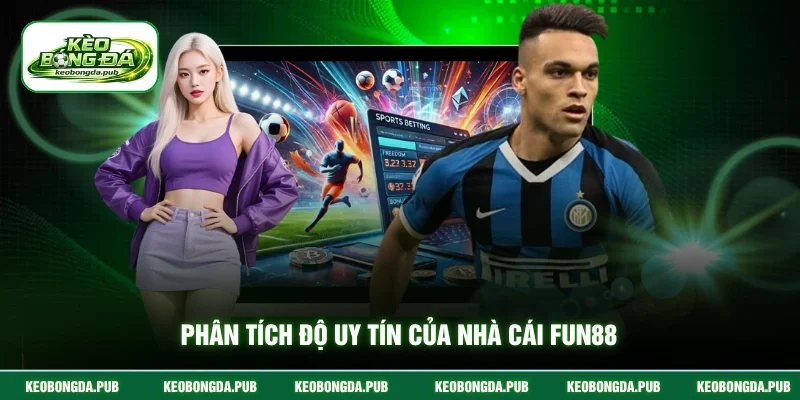 Phân tích độ uy tín của nhà cái Fun88