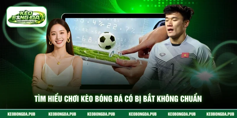 Tìm hiểu chơi kèo bóng đá có bị bắt không chuẩn