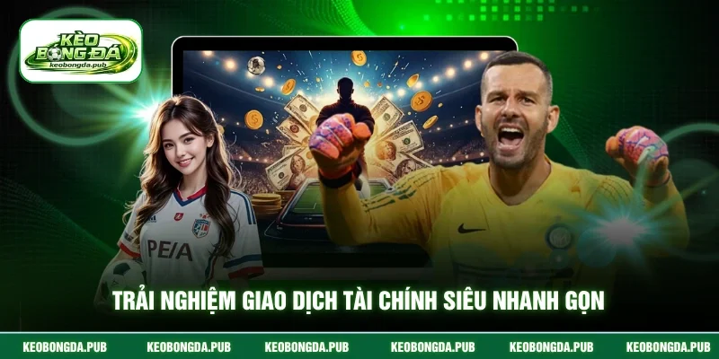 Trải nghiệm giao dịch tài chính siêu nhanh gọn