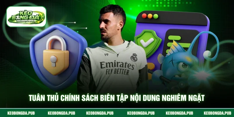 Tuân thủ chính sách biên tập nội dung nghiêm ngặt