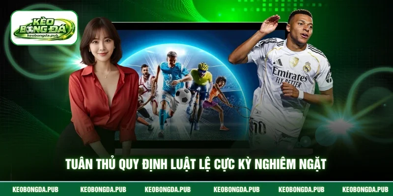 Tuân thủ quy định luật lệ cực kỳ nghiêm ngặt