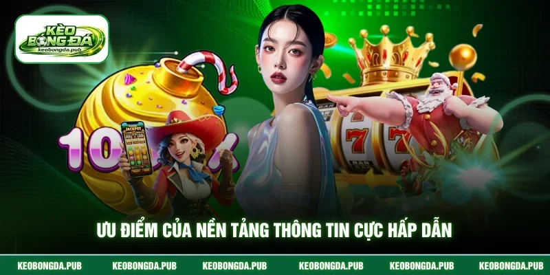 Ưu điểm của nền tảng thông tin cực hấp dẫn