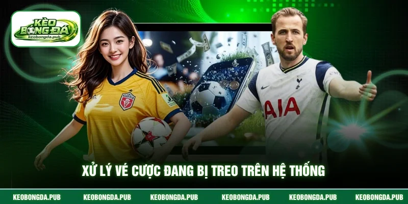 Xử lý vé cược đang bị treo trên hệ thống