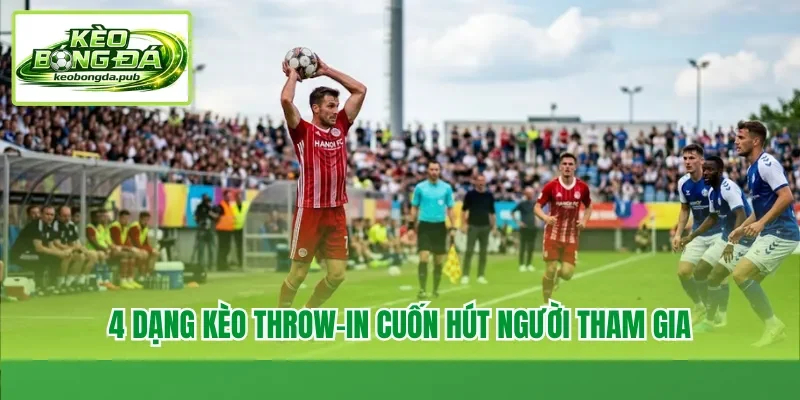 4 dạng kèo throw-in cuốn hút người tham gia