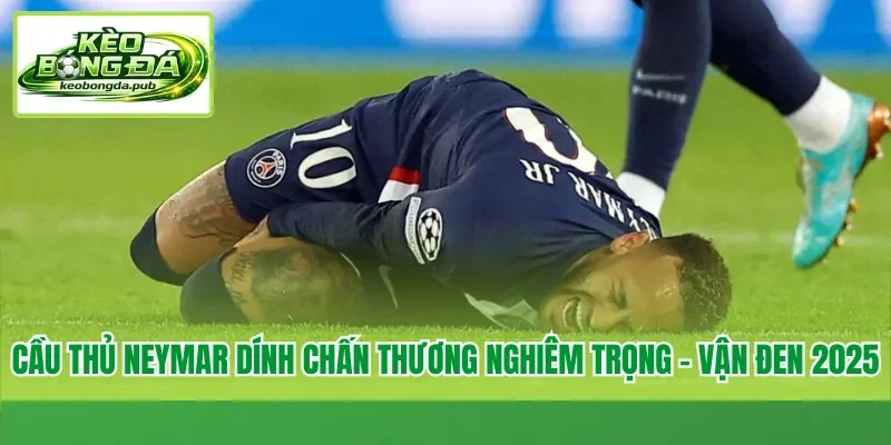 Cầu thủ Neymar dính chấn thương nghiêm trọng