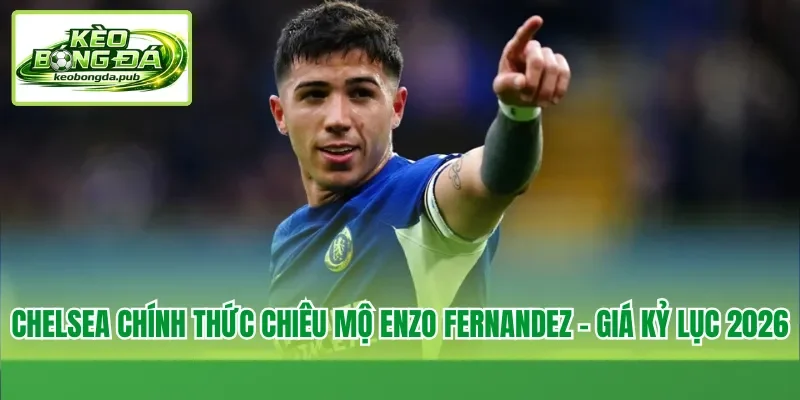 Chelsea chính thức chiêu mộ Enzo Fernandez