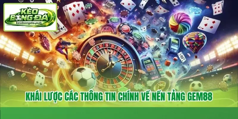 Khái lược các thông tin chính về nền tảng Gem88