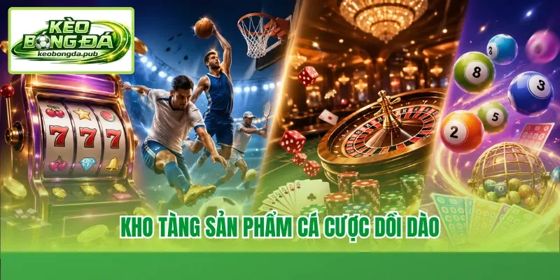 Kho tàng sản phẩm cá cược dồi dào