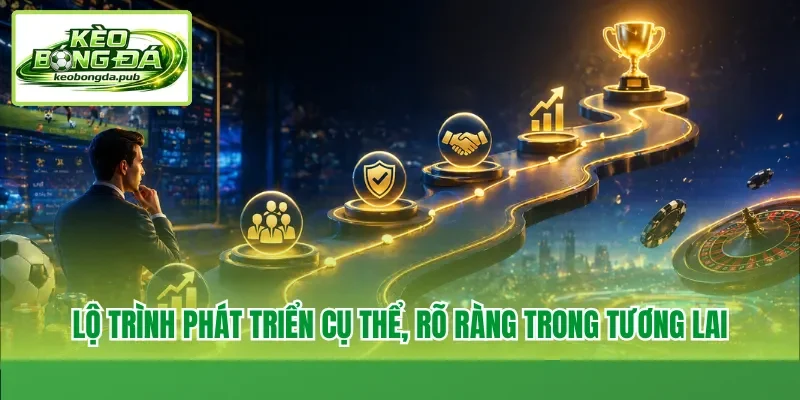 Lộ trình phát triển cụ thể, rõ ràng trong tương lai