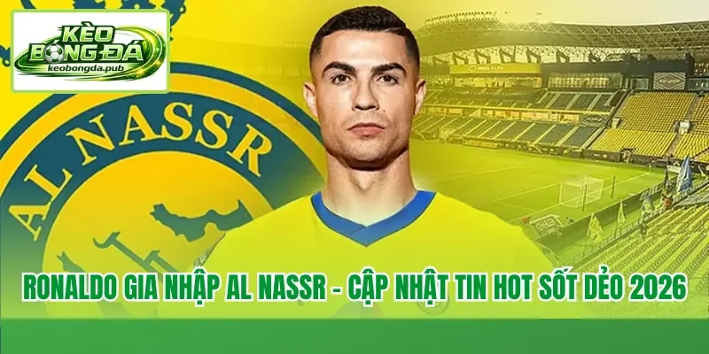 Ronaldo gia nhập Al Nassr