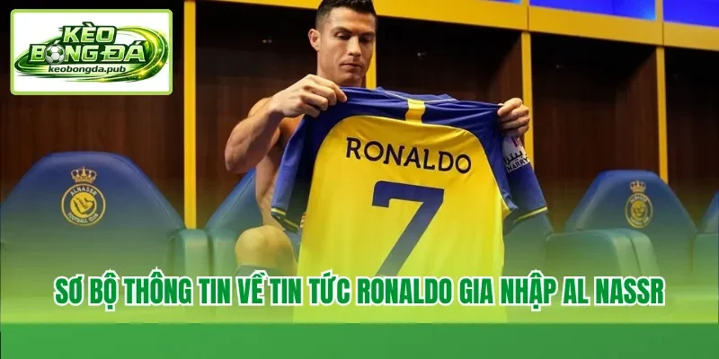 Sơ bộ thông tin về tin tức Ronaldo gia nhập Al Nassr