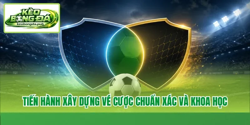 Tiến hành xây dựng vé cược chuẩn xác và khoa học