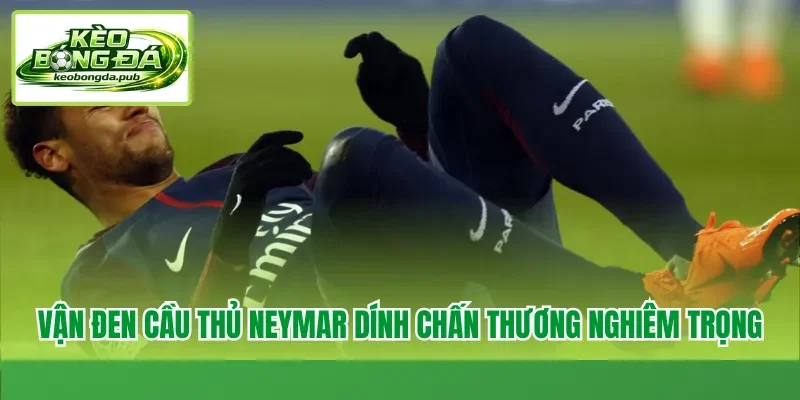 Vận đen cầu thủ Neymar dính chấn thương nghiêm trọng